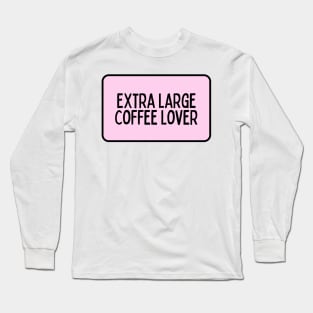 Extra Large Coffee Lover - Coffee Quotes Long Sleeve T-Shirt